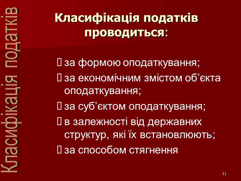 11 Класифікація податків проводиться: за формою оподаткування; за економічним змістом об’єкта оподаткування; за суб’єктом